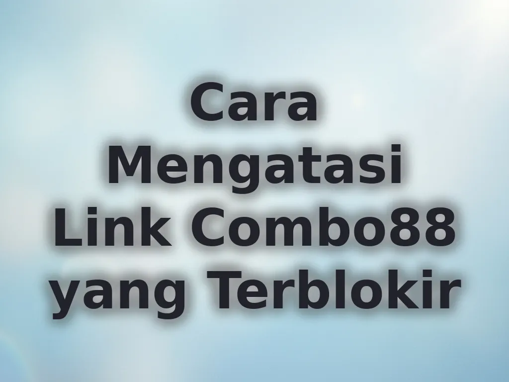 Cara Mengatasi Link Combo88 yang Terblokir