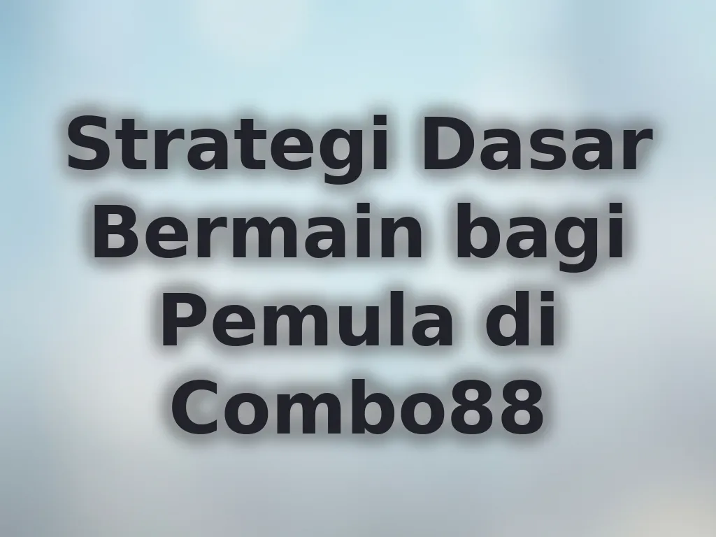 Strategi Dasar Bermain bagi Pemula di Combo88