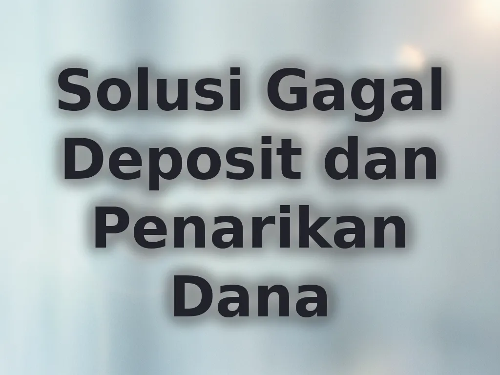 Solusi Gagal Deposit dan Penarikan Dana