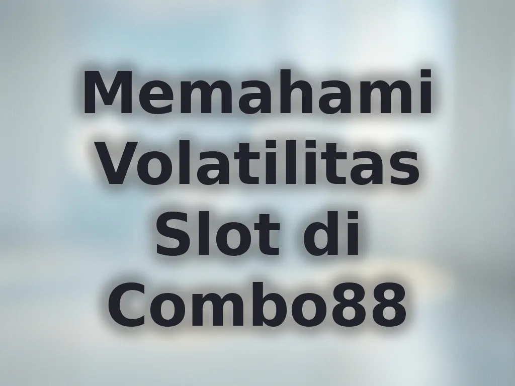 Memahami Volatilitas Slot di Combo88